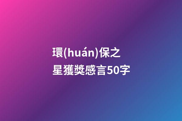 環(huán)保之星獲獎感言50字