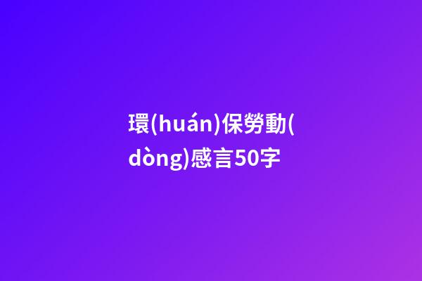 環(huán)保勞動(dòng)感言50字