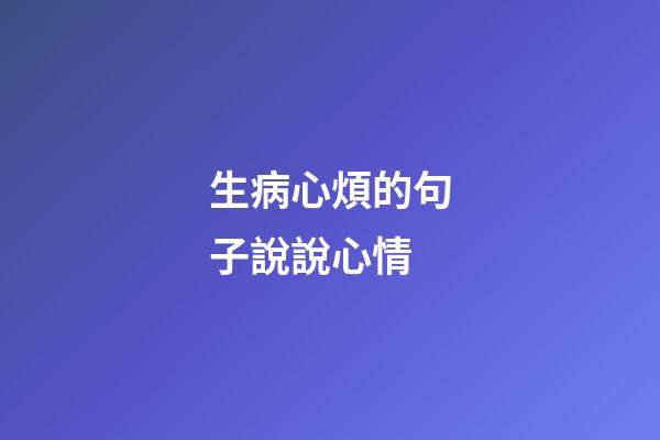 生病心煩的句子說說心情