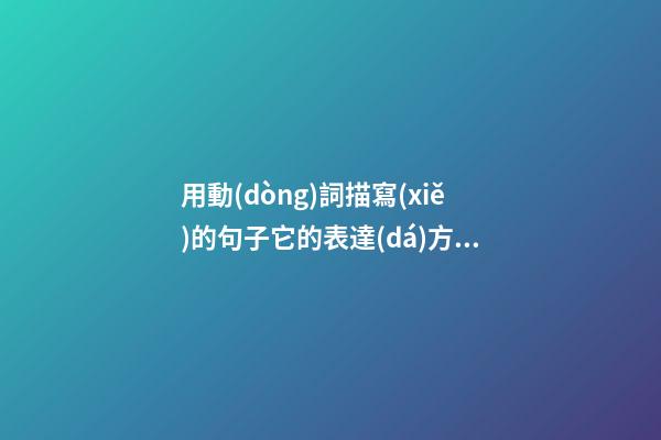 用動(dòng)詞描寫(xiě)的句子它的表達(dá)方式