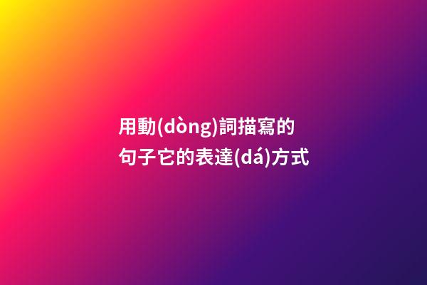 用動(dòng)詞描寫的句子它的表達(dá)方式