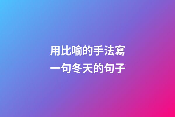 用比喻的手法寫一句冬天的句子