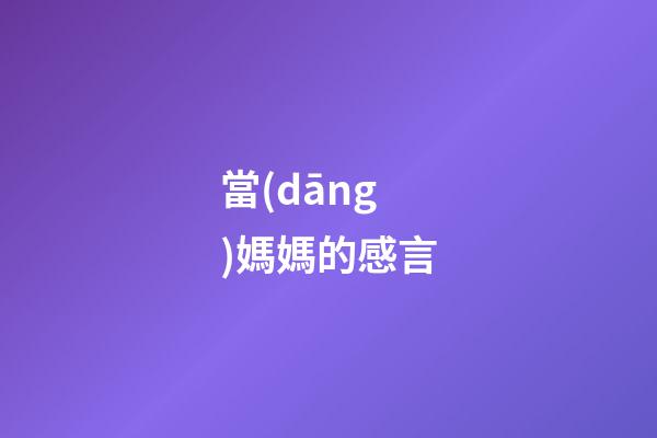 當(dāng)媽媽的感言