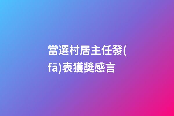 當選村居主任發(fā)表獲獎感言