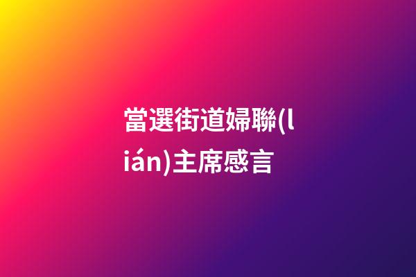 當選街道婦聯(lián)主席感言