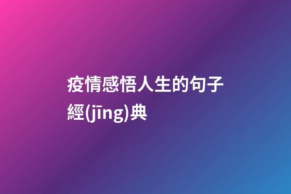 疫情感悟人生的句子經(jīng)典