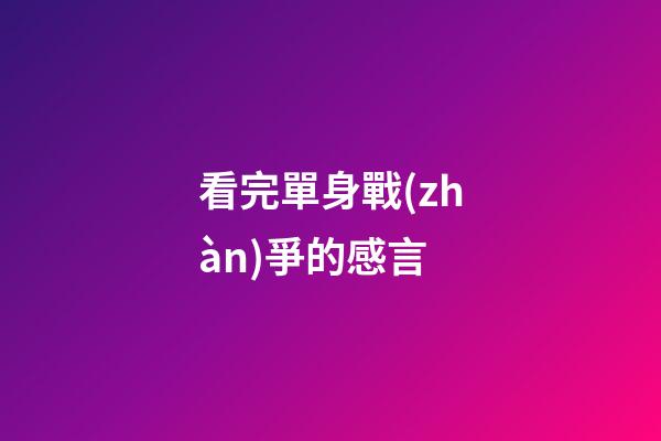 看完單身戰(zhàn)爭的感言