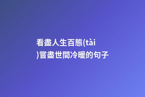 看盡人生百態(tài)嘗盡世間冷暖的句子