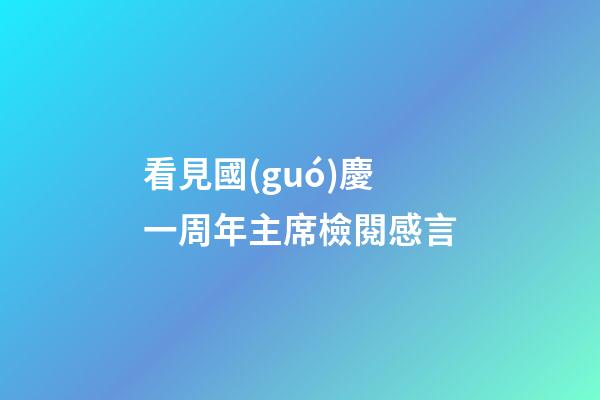 看見國(guó)慶一周年主席檢閱感言