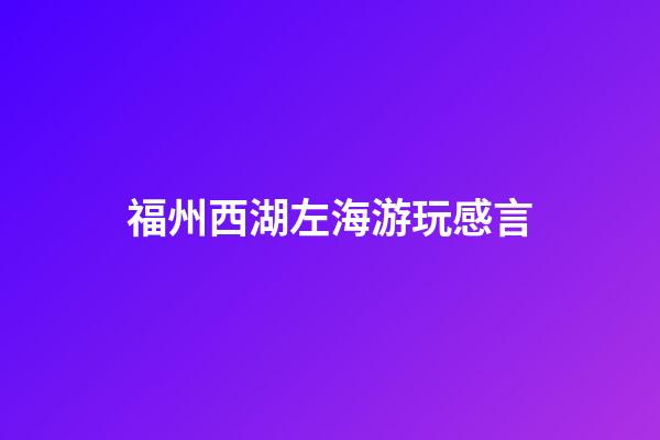 福州西湖左海游玩感言