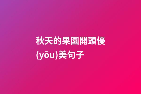 秋天的果園開頭優(yōu)美句子