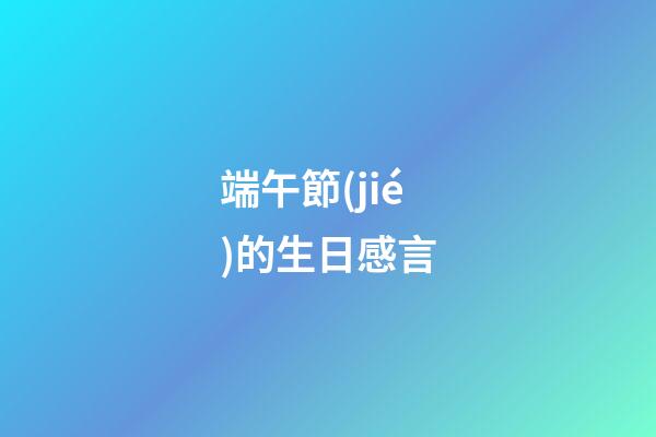 端午節(jié)的生日感言