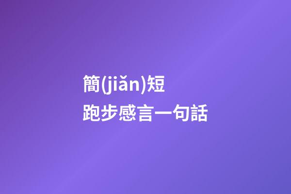 簡(jiǎn)短跑步感言一句話