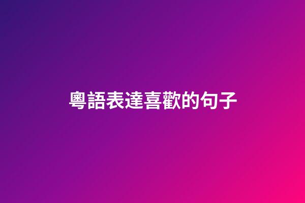 粵語表達喜歡的句子