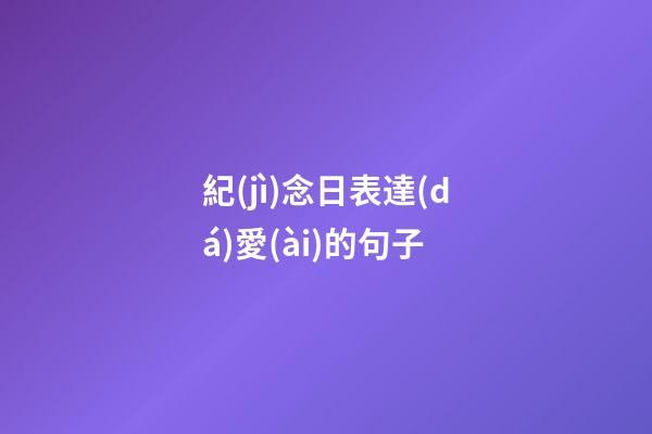 紀(jì)念日表達(dá)愛(ài)的句子