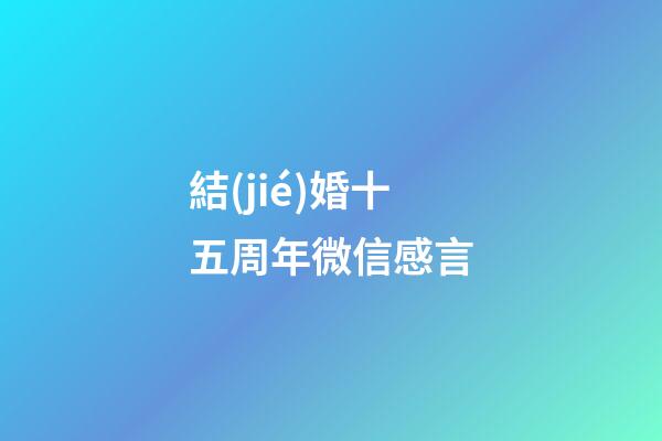 結(jié)婚十五周年微信感言