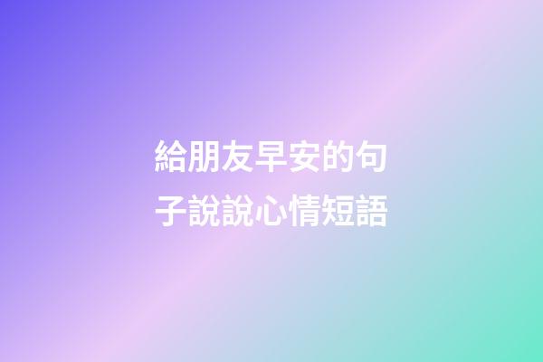 給朋友早安的句子說說心情短語