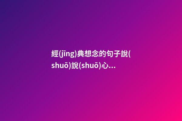 經(jīng)典想念的句子說(shuō)說(shuō)心情短語(yǔ)