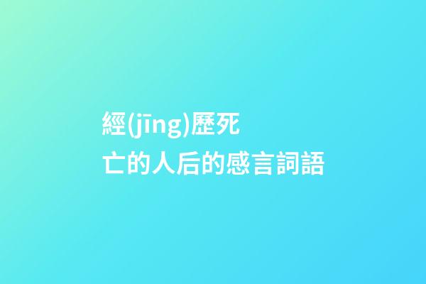 經(jīng)歷死亡的人后的感言詞語