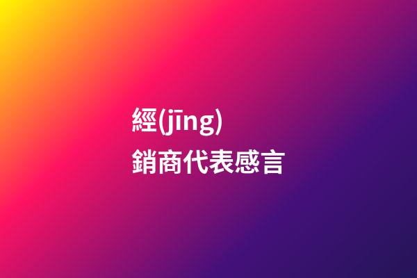 經(jīng)銷商代表感言