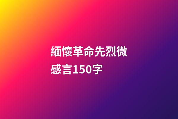 緬懷革命先烈微感言150字