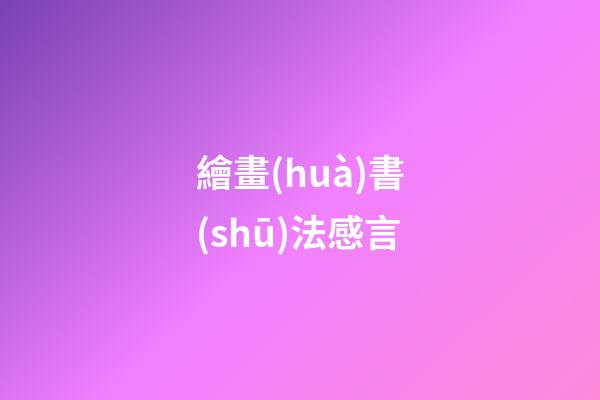 繪畫(huà)書(shū)法感言