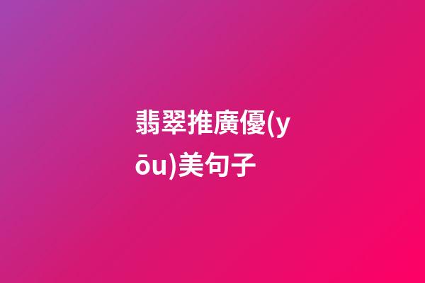 翡翠推廣優(yōu)美句子