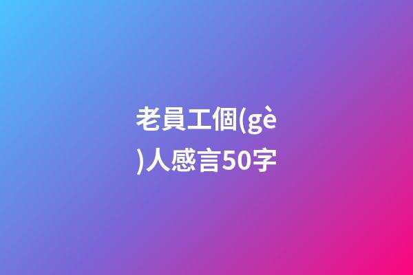 老員工個(gè)人感言50字