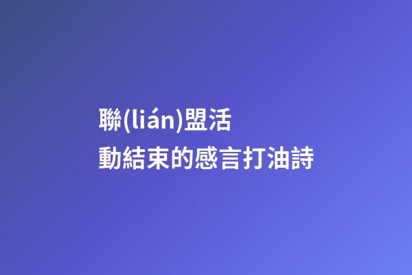 聯(lián)盟活動結束的感言打油詩