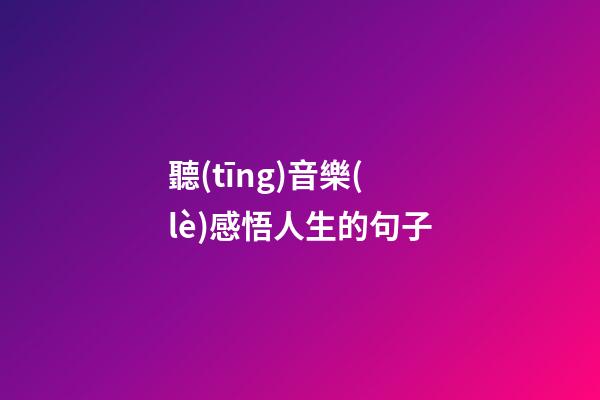 聽(tīng)音樂(lè)感悟人生的句子