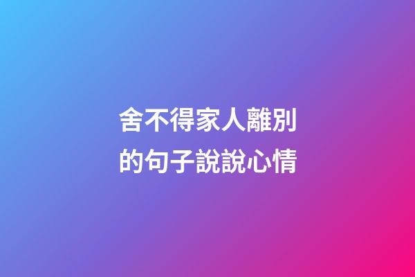 舍不得家人離別的句子說說心情