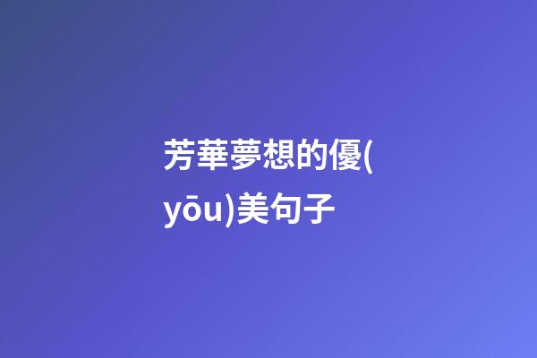 芳華夢想的優(yōu)美句子