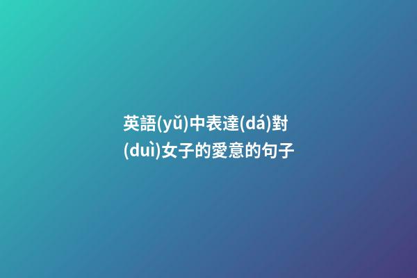 英語(yǔ)中表達(dá)對(duì)女子的愛意的句子