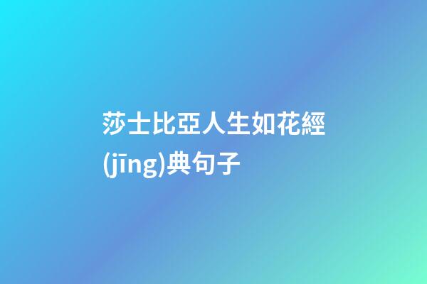 莎士比亞人生如花經(jīng)典句子