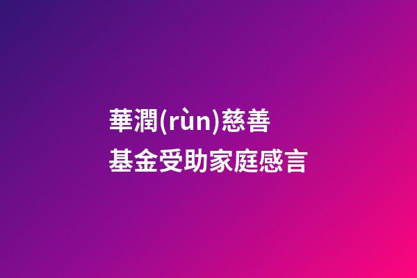 華潤(rùn)慈善基金受助家庭感言