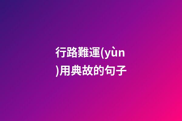 行路難運(yùn)用典故的句子