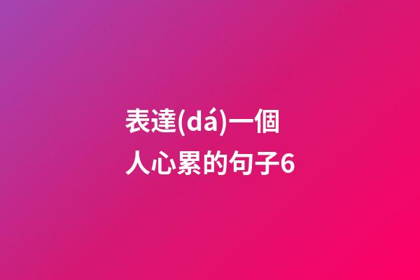 表達(dá)一個人心累的句子6