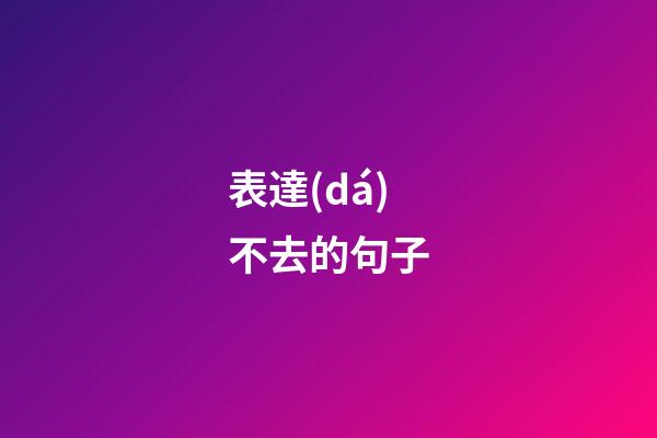 表達(dá)不去的句子