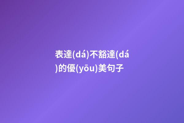 表達(dá)不豁達(dá)的優(yōu)美句子