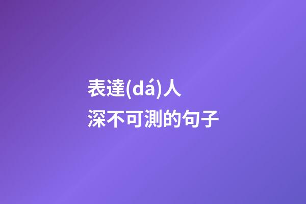 表達(dá)人深不可測的句子