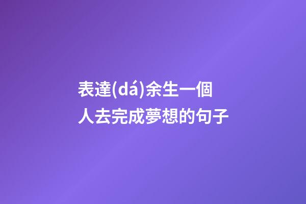 表達(dá)余生一個人去完成夢想的句子