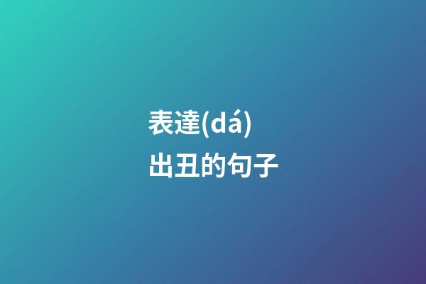 表達(dá)出丑的句子