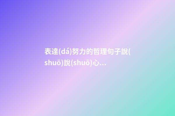 表達(dá)努力的哲理句子說(shuō)說(shuō)心情