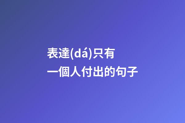 表達(dá)只有一個人付出的句子