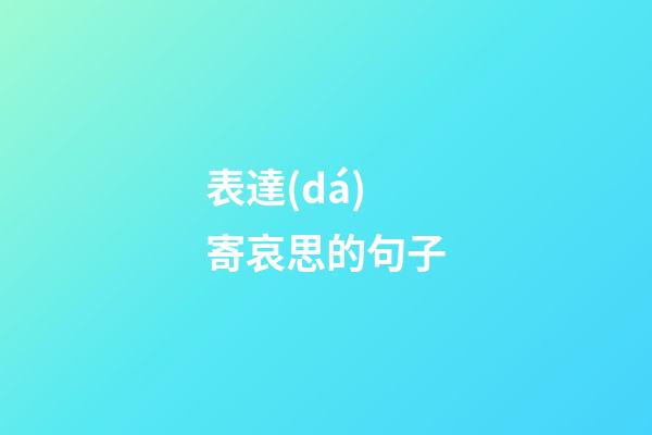 表達(dá)寄哀思的句子