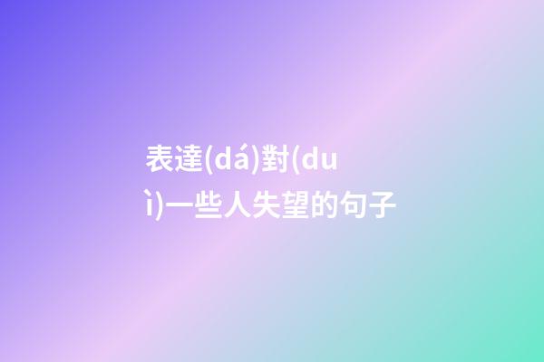 表達(dá)對(duì)一些人失望的句子