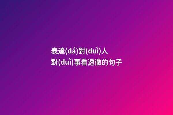 表達(dá)對(duì)人對(duì)事看透徹的句子