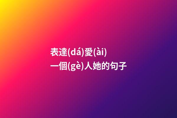 表達(dá)愛(ài)一個(gè)人她的句子