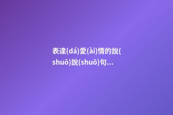 表達(dá)愛(ài)情的說(shuō)說(shuō)句子