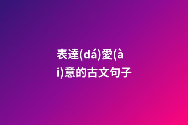 表達(dá)愛(ài)意的古文句子